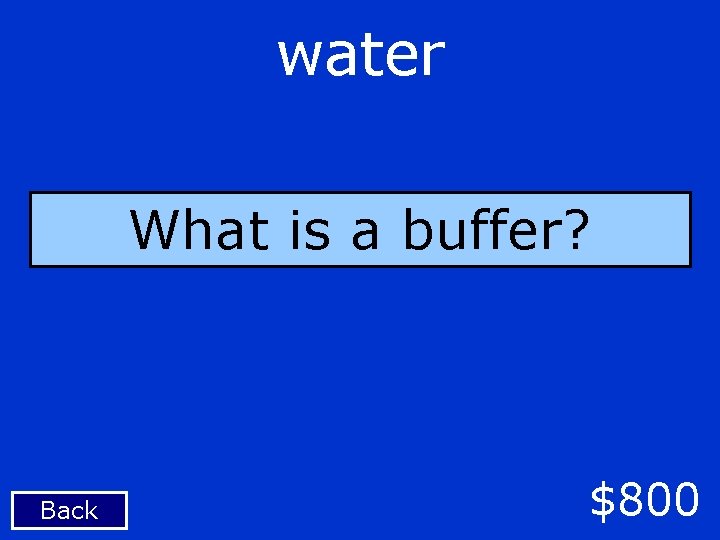 water What is a buffer? Back $800 