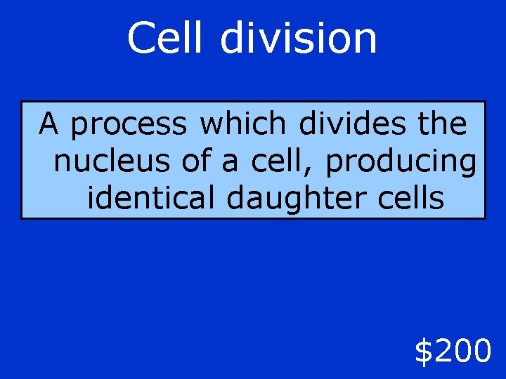 Cell division A process which divides the nucleus of a cell, producing identical daughter