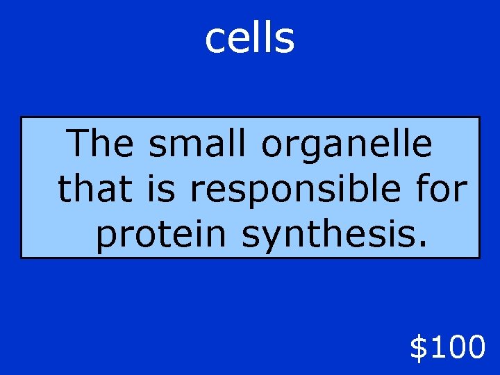 cells The small organelle that is responsible for protein synthesis. $100 