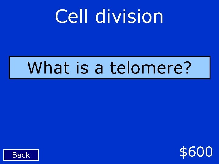 Cell division What is a telomere? Back $600 