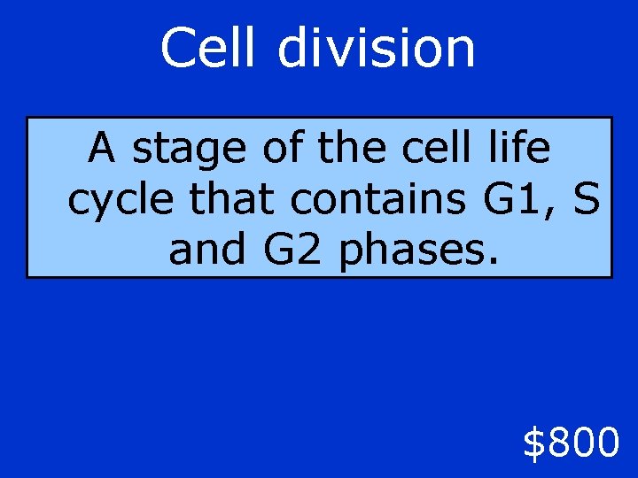 Cell division A stage of the cell life cycle that contains G 1, S