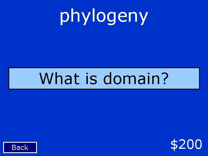 phylogeny What is domain? Back $200 