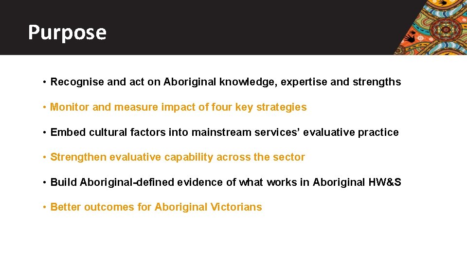 Purpose • Recognise and act on Aboriginal knowledge, expertise and strengths • Monitor and