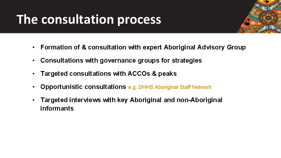 The consultation process • Formation of & consultation with expert Aboriginal Advisory Group •
