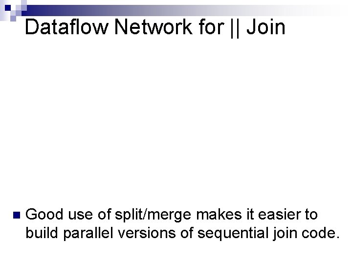 Dataflow Network for || Join n Good use of split/merge makes it easier to
