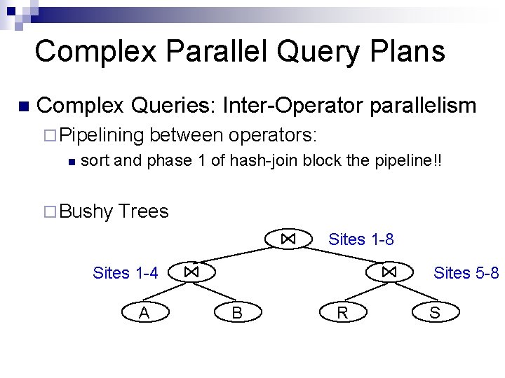 Complex Parallel Query Plans n Complex Queries: Inter-Operator parallelism ¨ Pipelining n between operators: