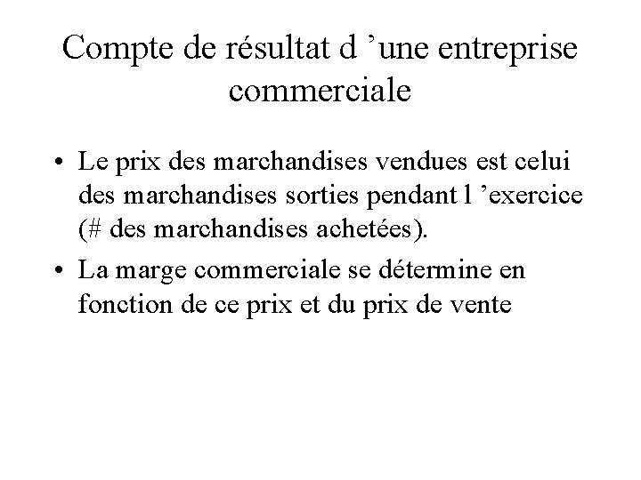 Compte de résultat d ’une entreprise commerciale • Le prix des marchandises vendues est