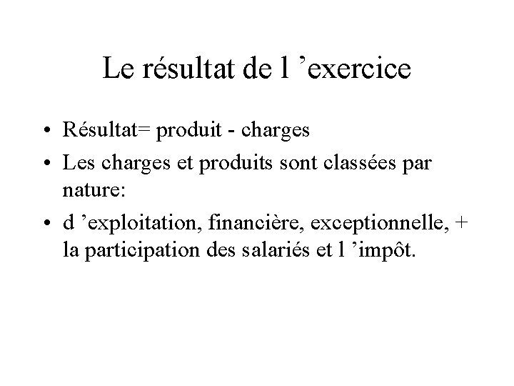 Le résultat de l ’exercice • Résultat= produit - charges • Les charges et