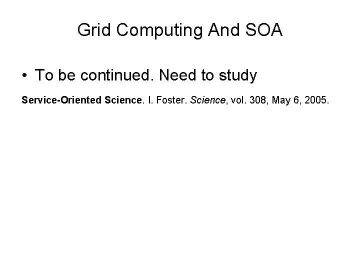 Grid Computing And SOA • To be continued. Need to study Service-Oriented Science. I. Grid Computing And SOA • To be continued. Need to study Service-Oriented Science. I.