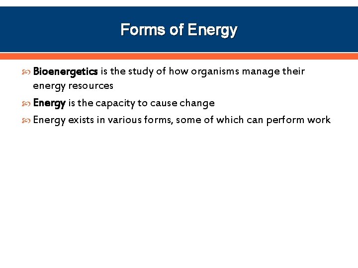 Forms of Energy Bioenergetics is the study of how organisms manage their energy resources
