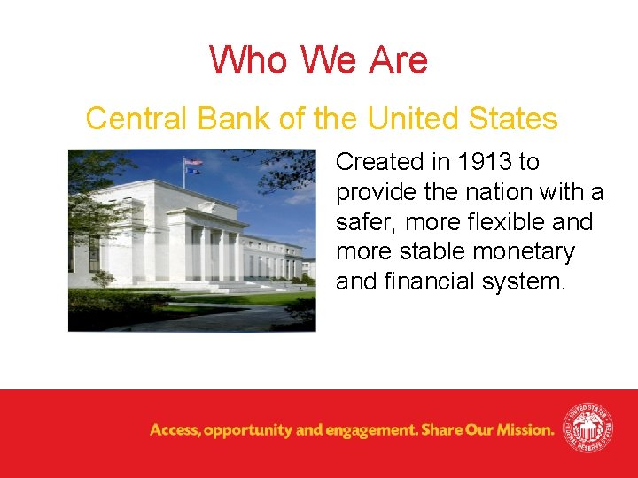Who We Are Central Bank of the United States Created in 1913 to provide