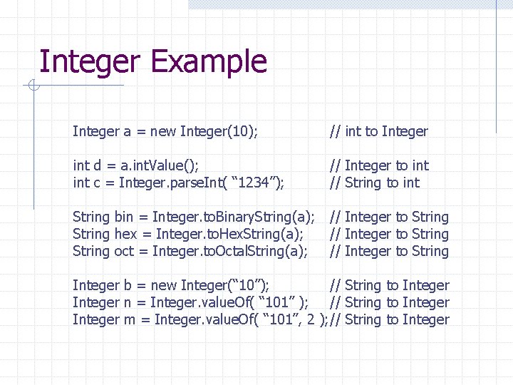 Integer Example Integer a = new Integer(10); // int to Integer int d =