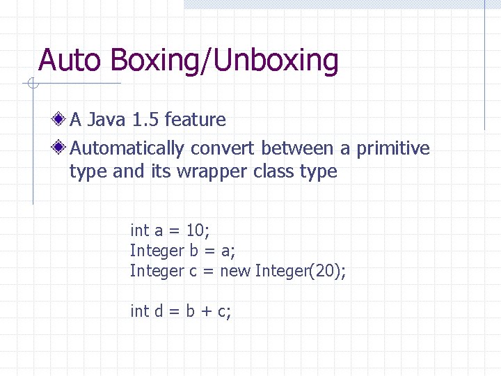 Auto Boxing/Unboxing A Java 1. 5 feature Automatically convert between a primitive type and