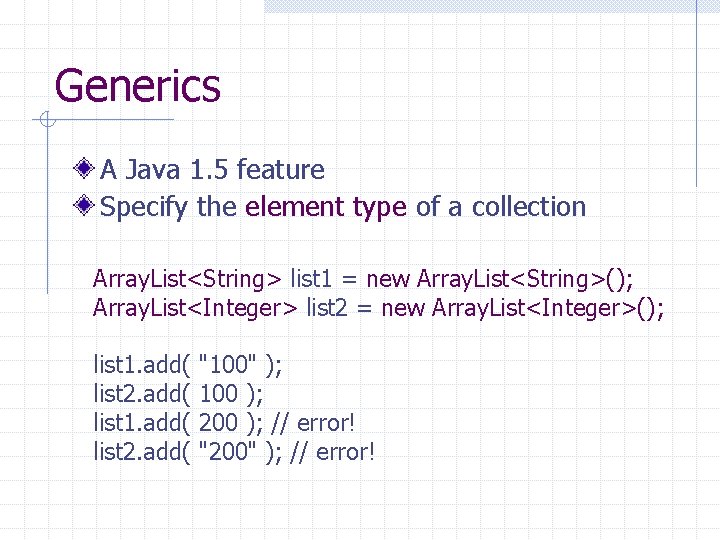 Generics A Java 1. 5 feature Specify the element type of a collection Array.