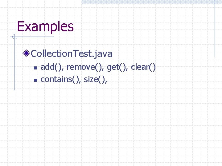 Examples Collection. Test. java n n add(), remove(), get(), clear() contains(), size(), 