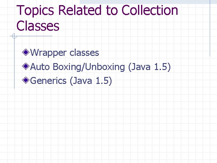 Topics Related to Collection Classes Wrapper classes Auto Boxing/Unboxing (Java 1. 5) Generics (Java