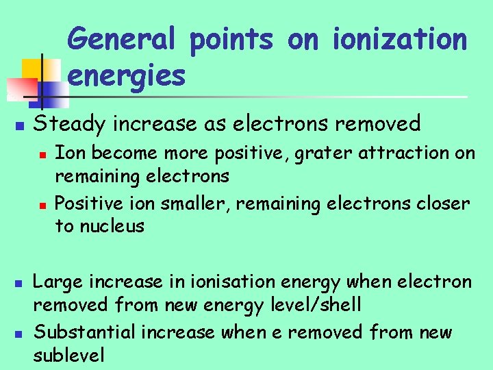 General points on ionization energies n Steady increase as electrons removed n n Ion
