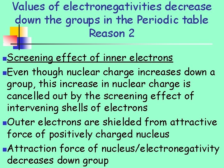 Values of electronegativities decrease down the groups in the Periodic table Reason 2 Screening