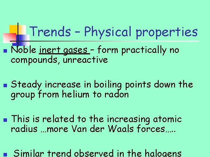Trends – Physical properties n n Noble inert gases – form practically no compounds,