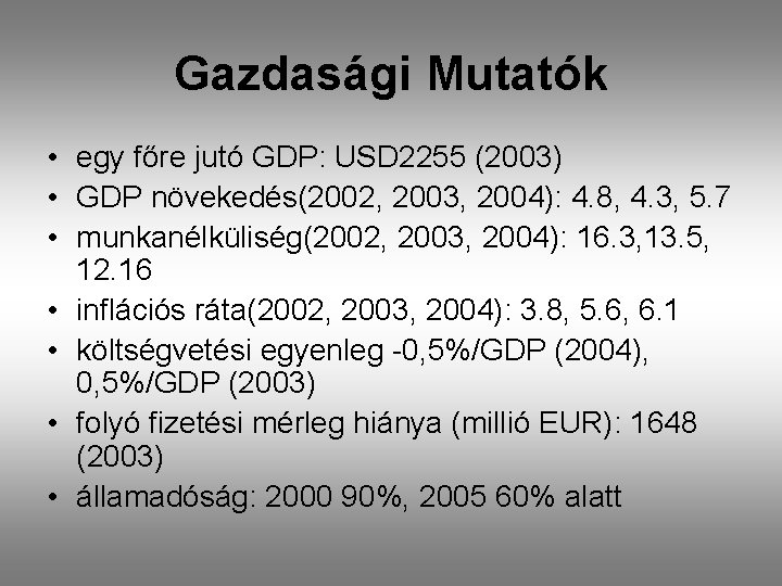 Gazdasági Mutatók • egy főre jutó GDP: USD 2255 (2003) • GDP növekedés(2002, 2003,