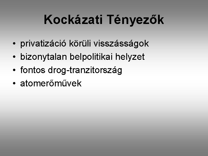 Kockázati Tényezők • • privatizáció körüli visszásságok bizonytalan belpolitikai helyzet fontos drog-tranzitország atomerőművek 