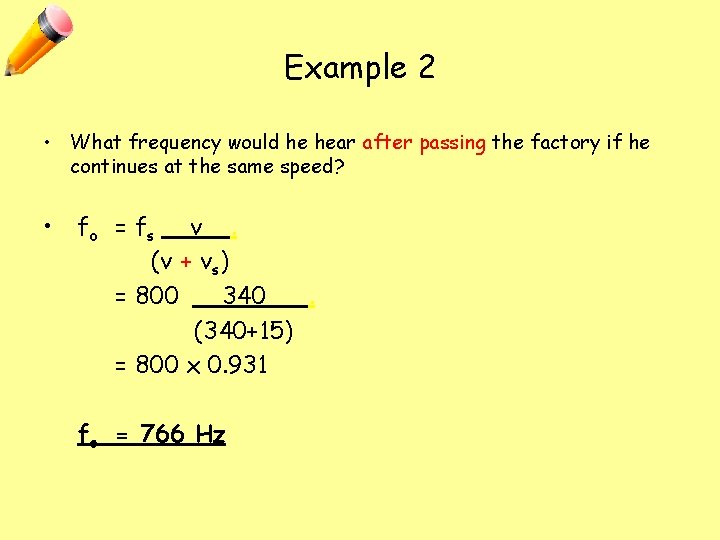 Example 2 • What frequency would he hear after passing the factory if he