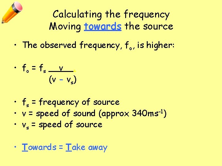 Calculating the frequency Moving towards the source • The observed frequency, fo, is higher: