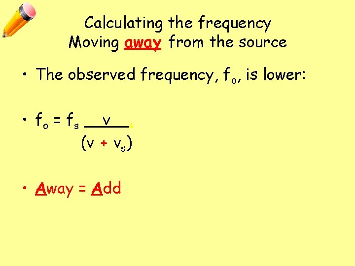 Calculating the frequency Moving away from the source • The observed frequency, fo, is