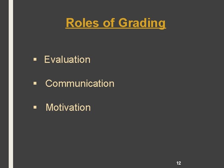 Roles of Grading § Evaluation § Communication § Motivation 12 