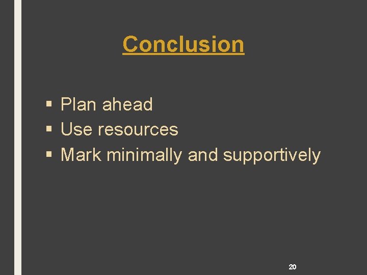 Conclusion § Plan ahead § Use resources § Mark minimally and supportively 20 