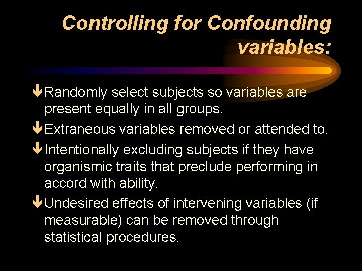 Controlling for Confounding variables: ê Randomly select subjects so variables are present equally in