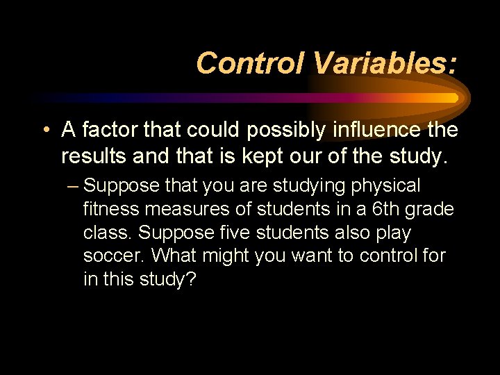 Control Variables: • A factor that could possibly influence the results and that is