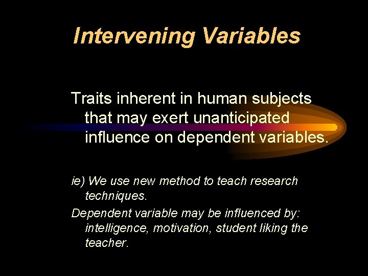 Intervening Variables Traits inherent in human subjects that may exert unanticipated influence on dependent