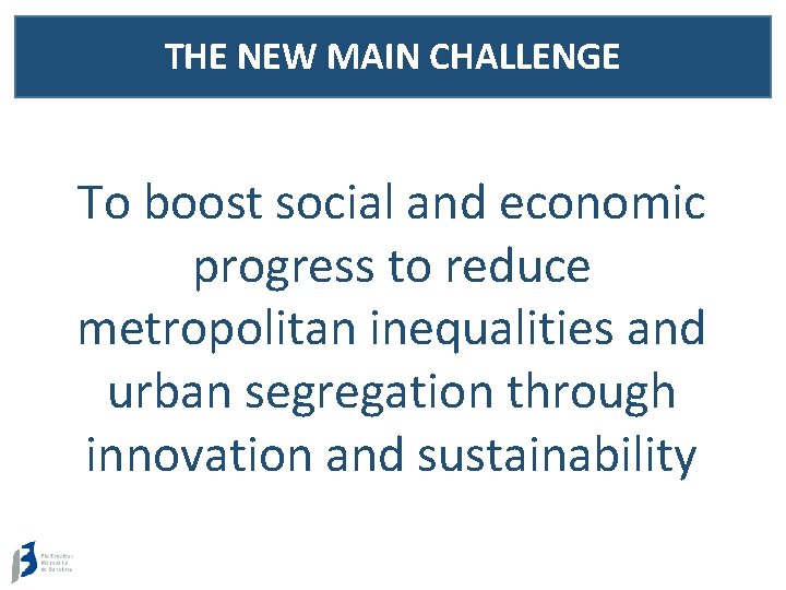 THE NEW MAIN CHALLENGE To boost social and economic progress to reduce metropolitan inequalities