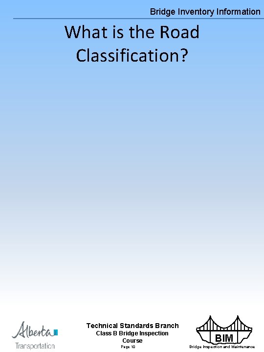 Bridge Inventory Information What is the Road Classification? Technical Standards Branch Class B Bridge