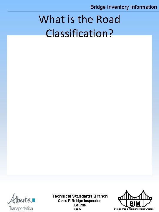 Bridge Inventory Information What is the Road Classification? Technical Standards Branch Class B Bridge