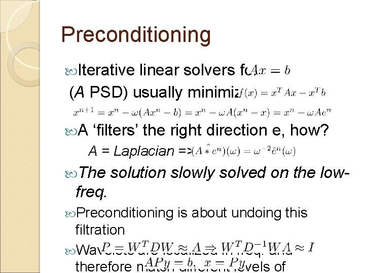 Preconditioning Iterative linear solvers for (A PSD) usually minimize A ‘filters’ the right direction