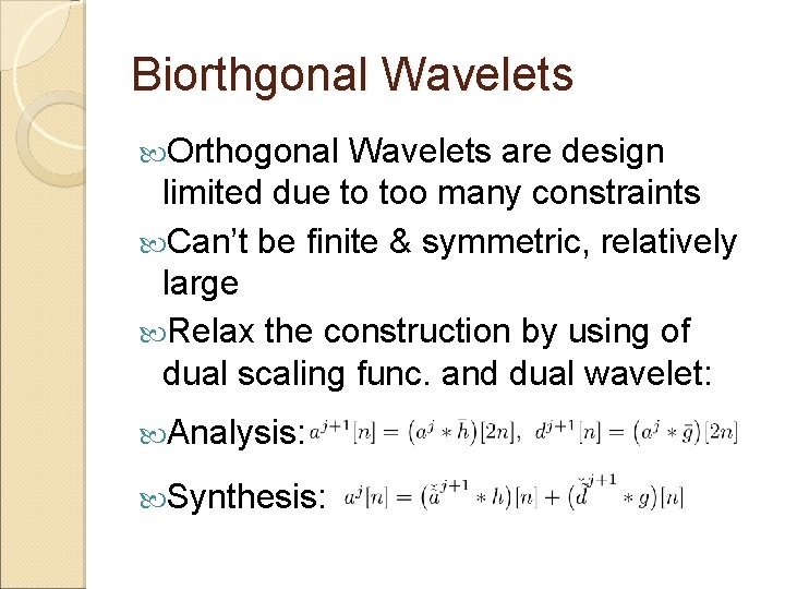 Biorthgonal Wavelets Orthogonal Wavelets are design limited due to too many constraints Can’t be