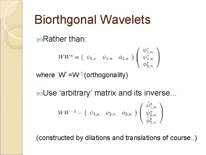 Biorthgonal Wavelets Rather than: where W* =W-1 (orthogonality) Use ‘arbitrary’ matrix and its inverse…