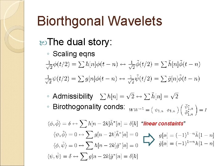 Biorthgonal Wavelets The dual story: ◦ Scaling eqns ◦ Admissibility ◦ Birothogonality conds: “linear