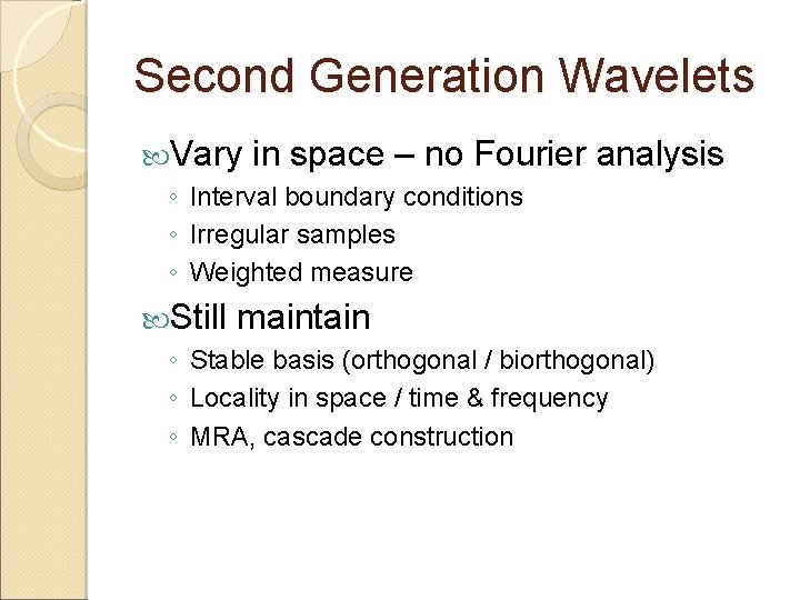 Second Generation Wavelets Vary in space – no Fourier analysis ◦ Interval boundary conditions