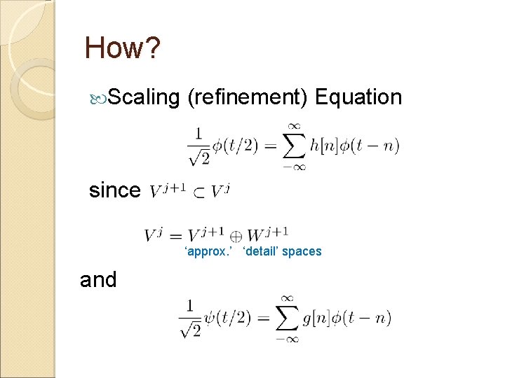 How? Scaling (refinement) Equation since ‘approx. ’ ‘detail’ spaces and 