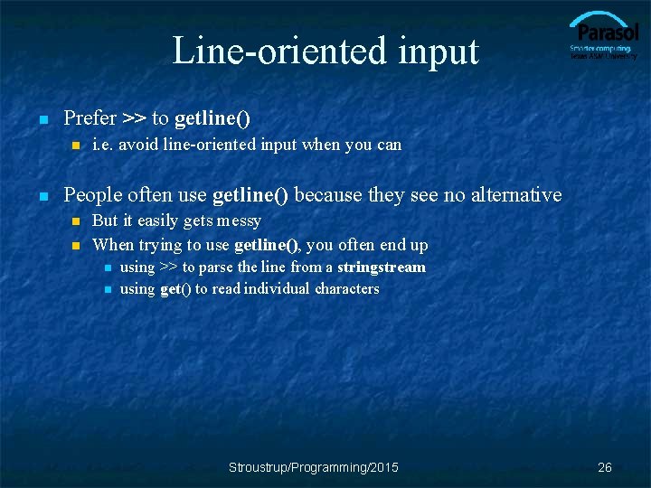 Line-oriented input n Prefer >> to getline() n n i. e. avoid line-oriented input