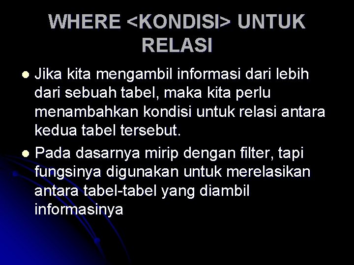 WHERE <KONDISI> UNTUK RELASI Jika kita mengambil informasi dari lebih dari sebuah tabel, maka