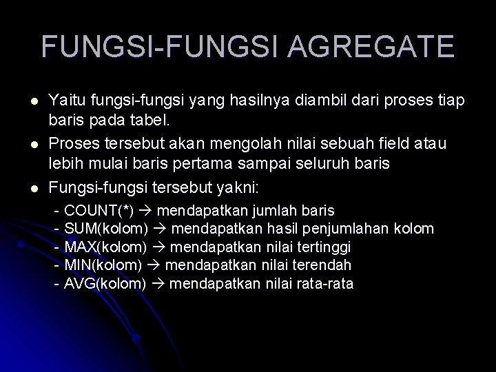 FUNGSI-FUNGSI AGREGATE l l l Yaitu fungsi-fungsi yang hasilnya diambil dari proses tiap baris