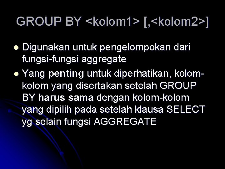 GROUP BY <kolom 1> [, <kolom 2>] Digunakan untuk pengelompokan dari fungsi-fungsi aggregate l