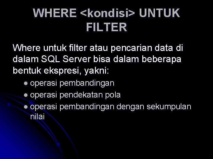 WHERE <kondisi> UNTUK FILTER Where untuk filter atau pencarian data di dalam SQL Server