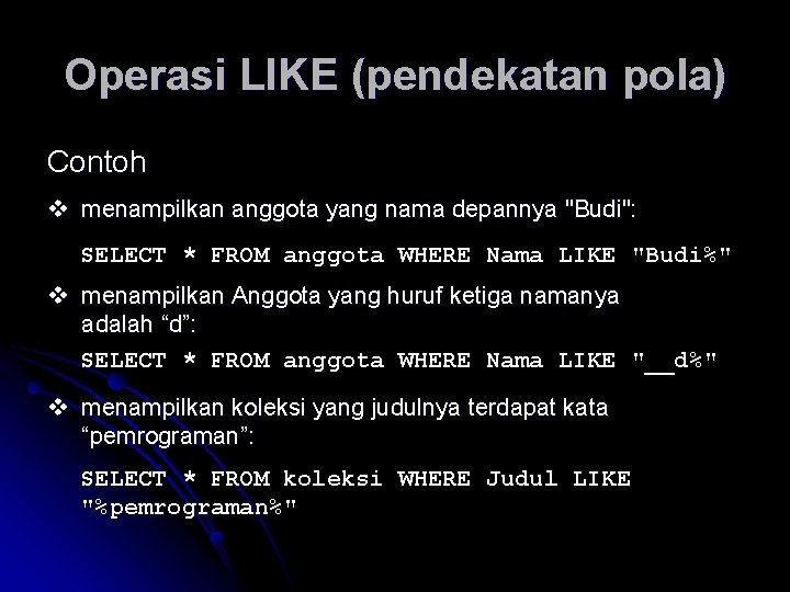 Operasi LIKE (pendekatan pola) Contoh v menampilkan anggota yang nama depannya "Budi": SELECT *