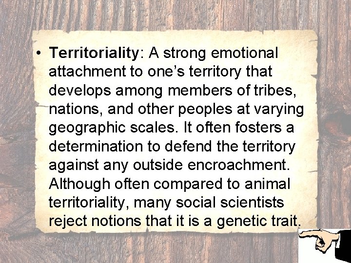  • Territoriality: A strong emotional attachment to one’s territory that develops among members