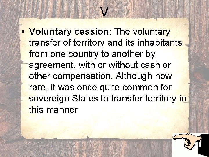 V • Voluntary cession: The voluntary transfer of territory and its inhabitants from one